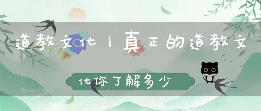 道教文化丨真正的道教文化你了解多少