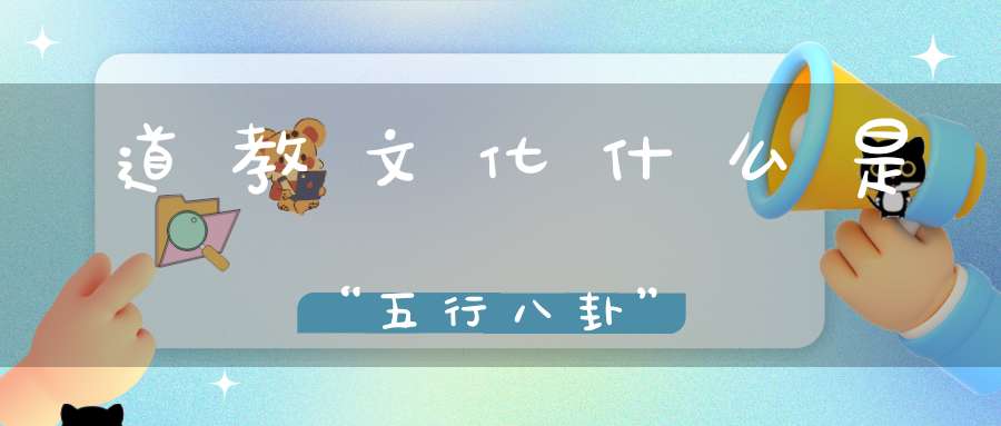 道教文化什么是“五行八卦”