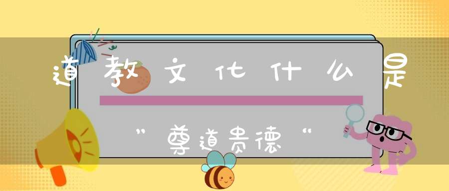 道教文化什么是”尊道贵德“