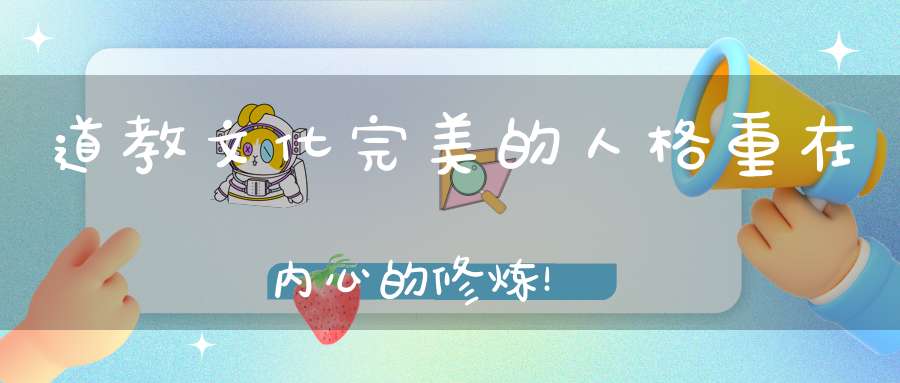 道教文化完美的人格重在内心的修炼！