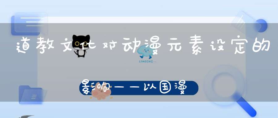 道教文化对动漫元素设定的影响——以国漫《一人之下》为例