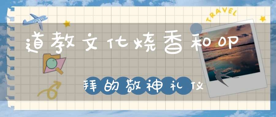 道教文化烧香和叩拜的敬神礼仪