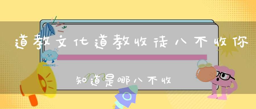 道教文化道教收徒八不收你知道是哪八不收吗