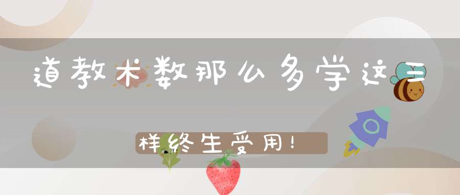道教术数那么多学这三样终生受用！