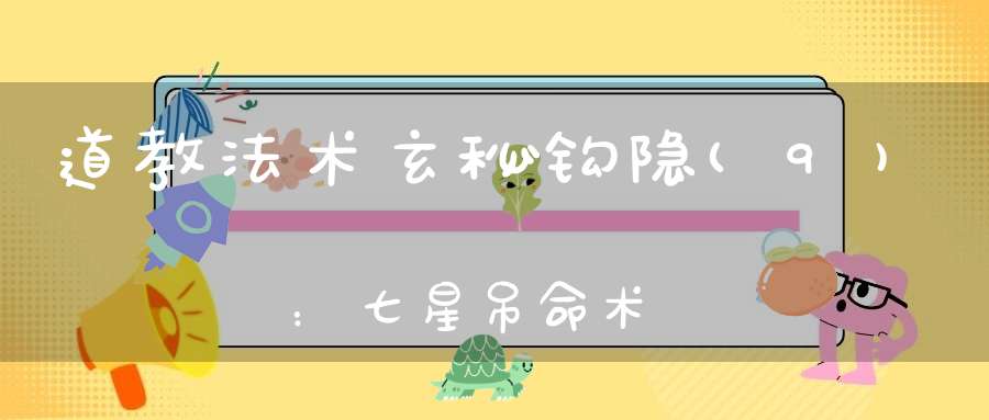 道教法术玄秘钩隐(9)：七星吊命术