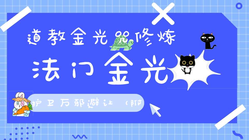 道教金光咒修炼法门金光护卫万邪避让（附：金光符法）