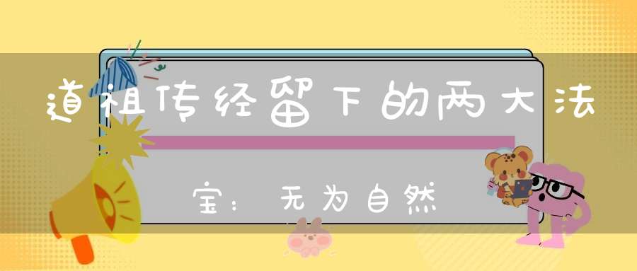 道祖传经留下的两大法宝：无为自然