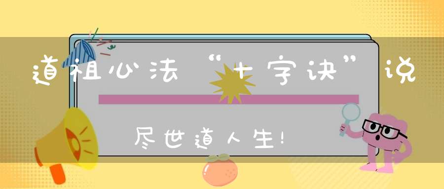 道祖心法“十字诀”说尽世道人生！