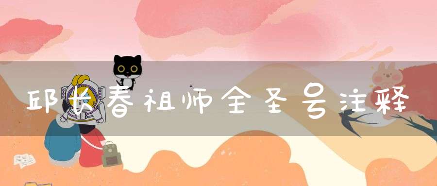 邱长春祖师全圣号注释