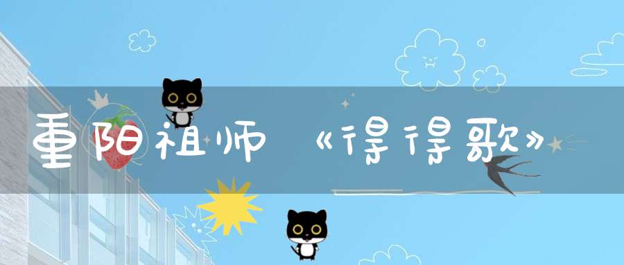 重阳祖师《得得歌》