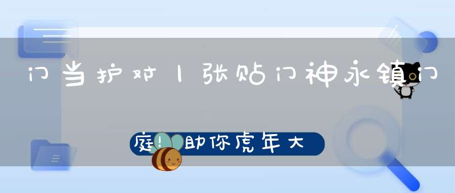 门当护对丨张贴门神永镇门庭！助你虎年大吉！