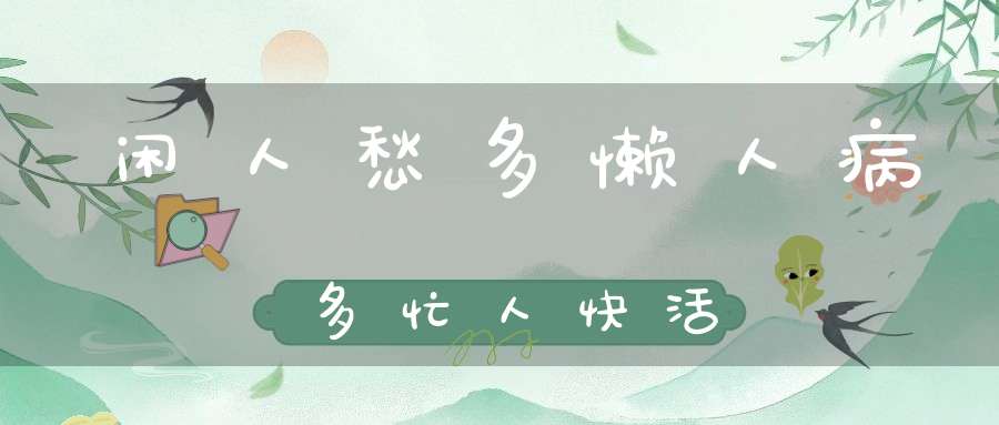 闲人愁多懒人病多忙人快活