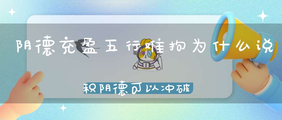 阴德充盈五行难拘为什么说积阴德可以冲破先天八字的束缚！