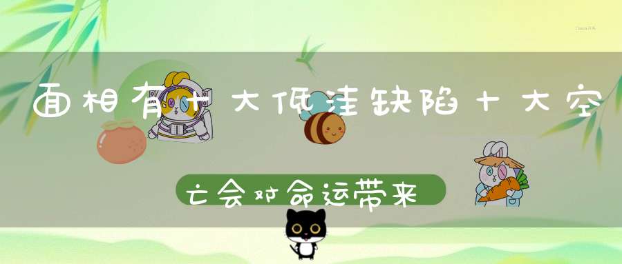 面相有十大低洼缺陷十大空亡会对命运带来什么影响