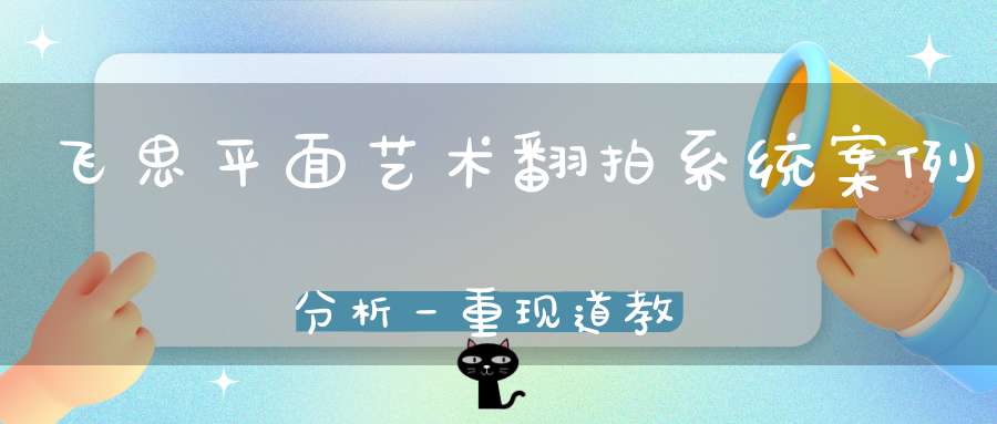 飞思平面艺术翻拍系统案例分析－重现道教文化