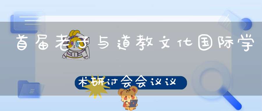 首届老子与道教文化国际学术研讨会会议议程