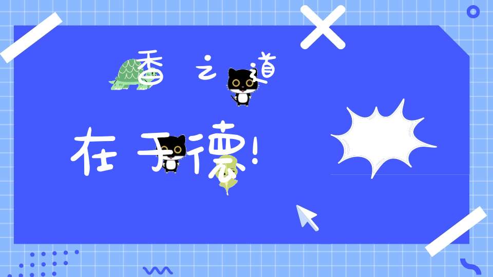 香之道在于德！