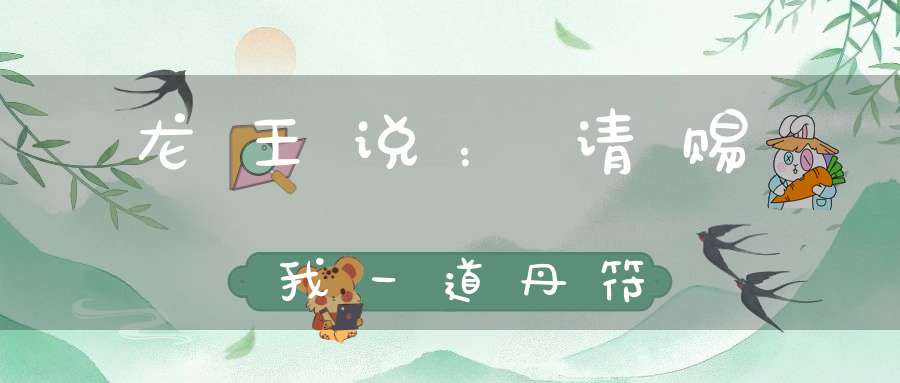 龙王说：请赐我一道丹符