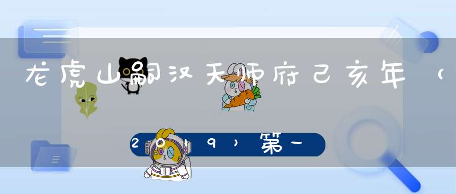 龙虎山嗣汉天师府己亥年（2019）第一期初级法事培训班通知