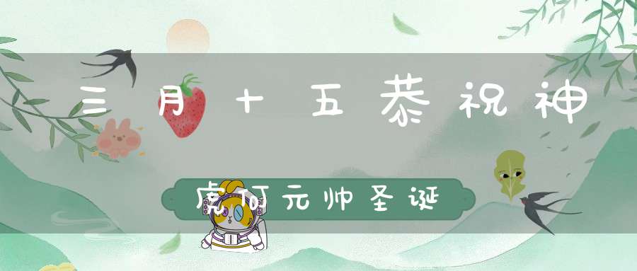 三月十五恭祝神虎何元帅圣诞