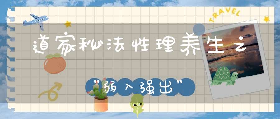 道家秘法性理养生之“弱入强出”